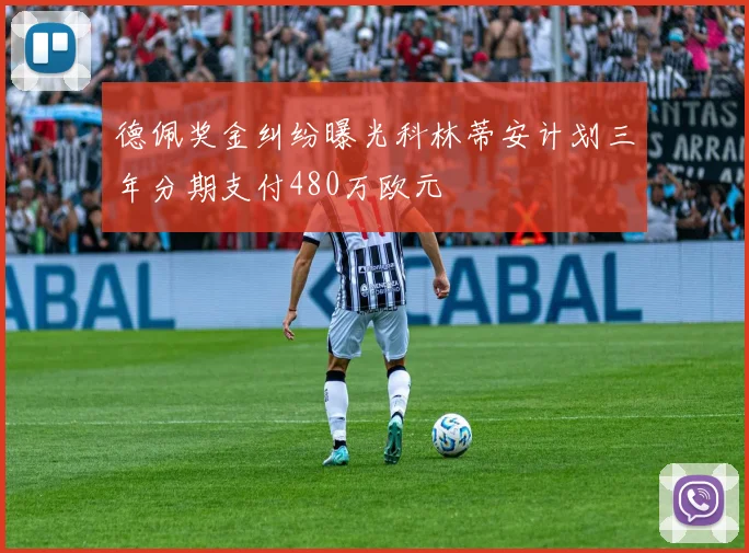 德佩奖金纠纷曝光科林蒂安计划三年分期支付480万欧元