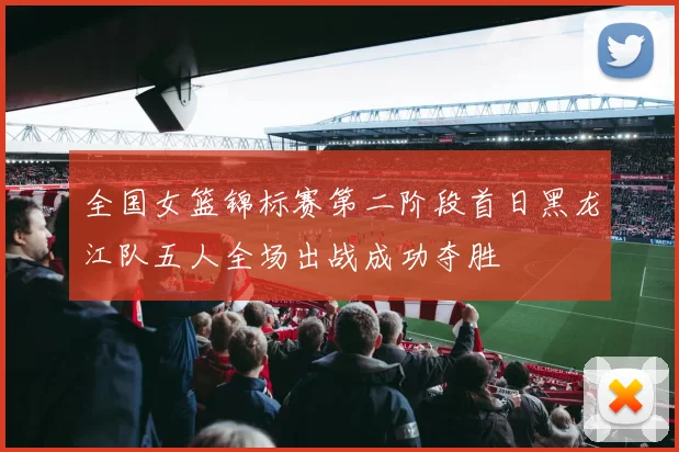 全国女篮锦标赛第二阶段首日黑龙江队五人全场出战成功夺胜