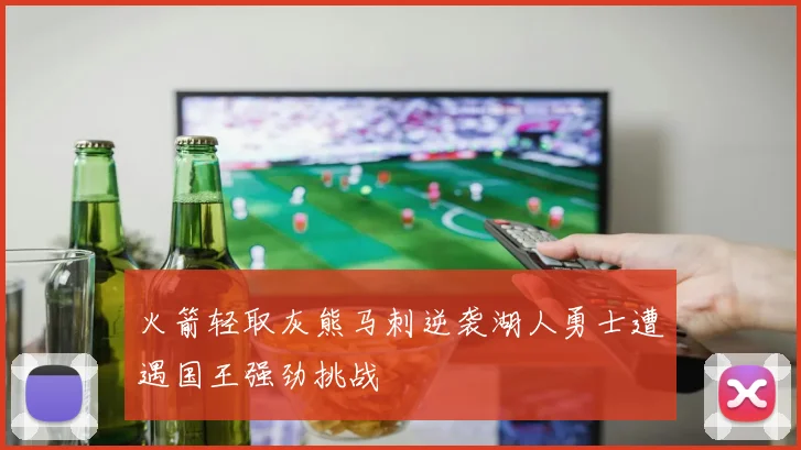 火箭轻取灰熊马刺逆袭湖人勇士遭遇国王强劲挑战